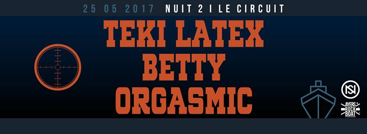 Nuit 2 / Le Circuit NS : Teki Latex / Betty / Orgasmic